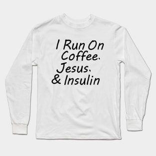 I Run On Coffee, Jesus, And Insulin Long Sleeve T-Shirt